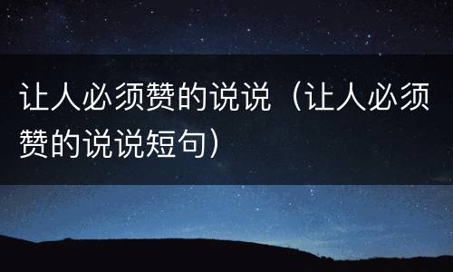 让人必须赞的说说（让人必须赞的说说短句）