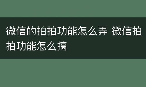 微信的拍拍功能怎么弄 微信拍拍功能怎么搞