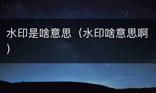 水印是啥意思（水印啥意思啊）