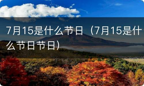 7月15是什么节日（7月15是什么节日节日）