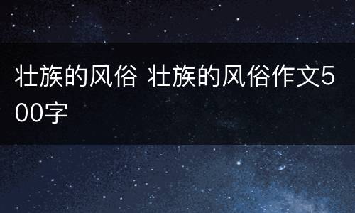 壮族的风俗 壮族的风俗作文500字
