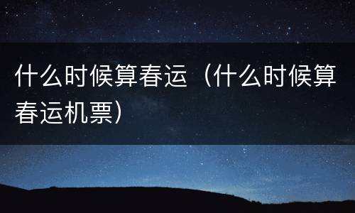 什么时候算春运（什么时候算春运机票）