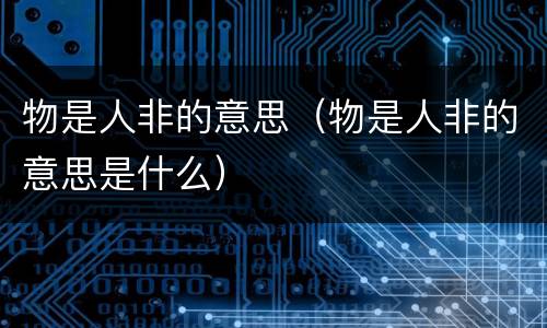 物是人非的意思（物是人非的意思是什么）