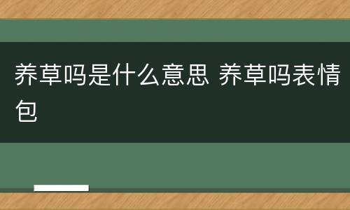 养草吗是什么意思 养草吗表情包