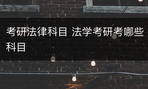 考研法律科目 法学考研考哪些科目