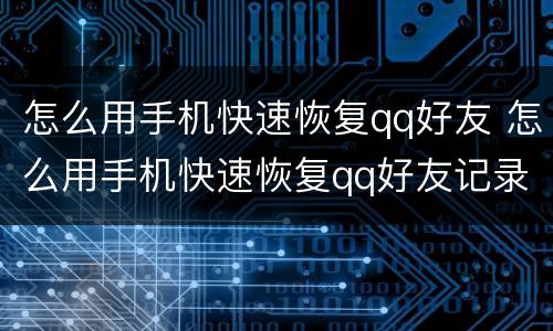 怎么用手机快速恢复qq好友 怎么用手机快速恢复qq好友记录