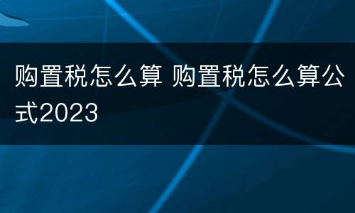 购置税怎么算 购置税怎么算公式2023