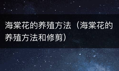 海棠花的养殖方法（海棠花的养殖方法和修剪）