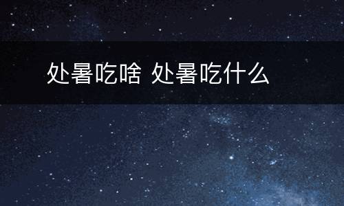  ​处暑吃啥 处暑吃什么