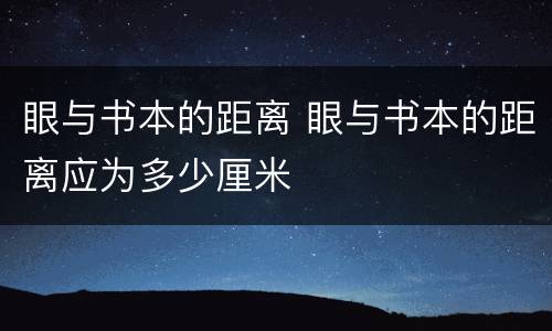 眼与书本的距离 眼与书本的距离应为多少厘米