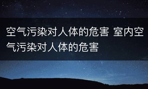 空气污染对人体的危害 室内空气污染对人体的危害