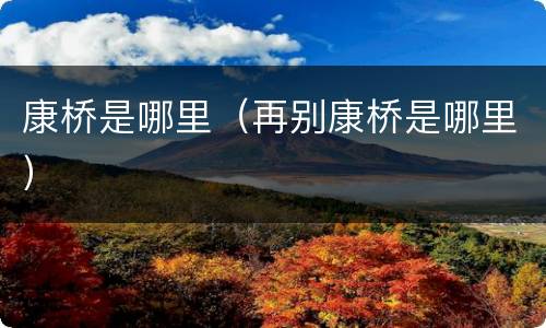 康桥是哪里（再别康桥是哪里）