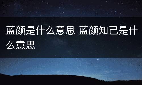 蓝颜是什么意思 蓝颜知己是什么意思