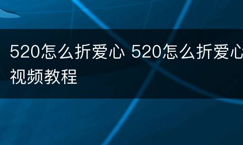 520怎么折爱心 520怎么折爱心视频教程