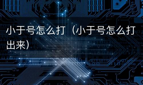 小于号怎么打（小于号怎么打出来）