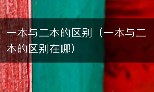 一本与二本的区别（一本与二本的区别在哪）