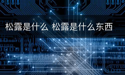 松露是什么 松露是什么东西