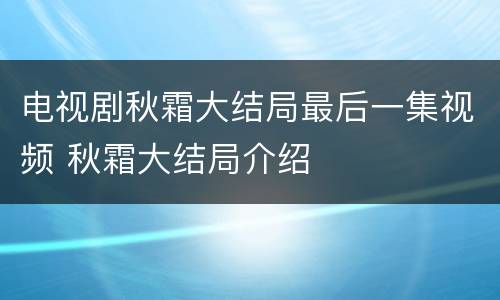 电视剧秋霜大结局最后一集视频 秋霜大结局介绍