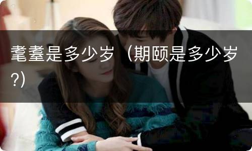 耄耋是多少岁（期颐是多少岁?）