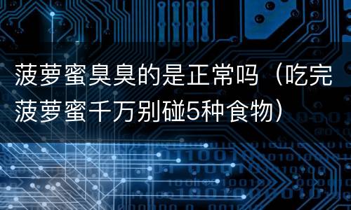 菠萝蜜臭臭的是正常吗（吃完菠萝蜜千万别碰5种食物）