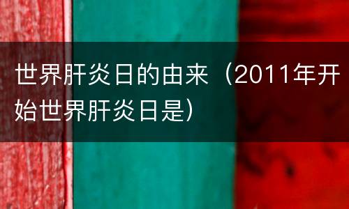世界肝炎日的由来（2011年开始世界肝炎日是）