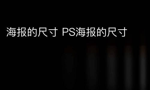 海报的尺寸 PS海报的尺寸