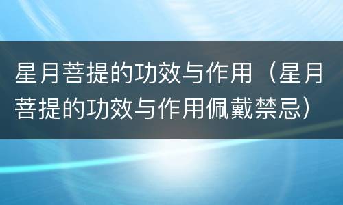 星月菩提的功效与作用（星月菩提的功效与作用佩戴禁忌）