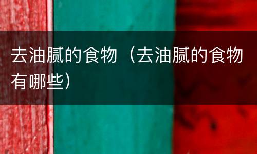 去油腻的食物（去油腻的食物有哪些）