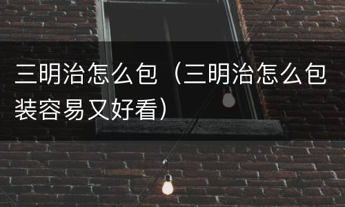 三明治怎么包（三明治怎么包装容易又好看）