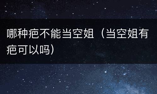 哪种疤不能当空姐（当空姐有疤可以吗）