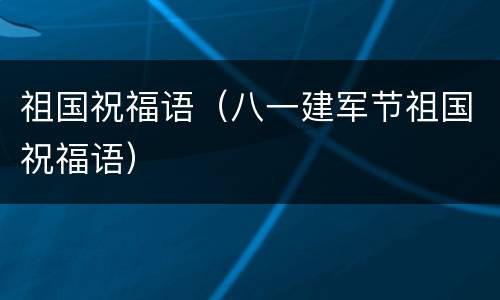 祖国祝福语（八一建军节祖国祝福语）