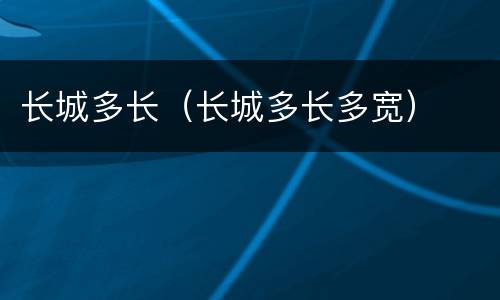 长城多长（长城多长多宽）