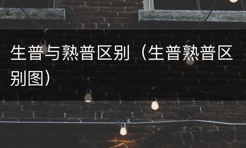 生普与熟普区别（生普熟普区别图）