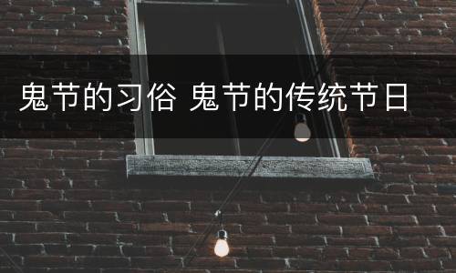 鬼节的习俗 鬼节的传统节日