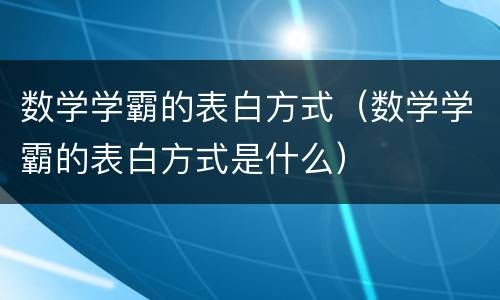 数学学霸的表白方式（数学学霸的表白方式是什么）