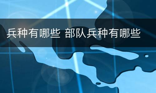 兵种有哪些 部队兵种有哪些