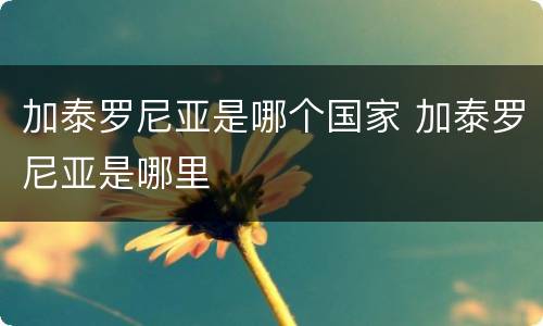 加泰罗尼亚是哪个国家 加泰罗尼亚是哪里