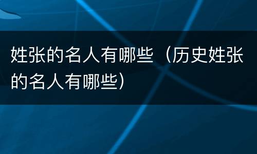 姓张的名人有哪些（历史姓张的名人有哪些）