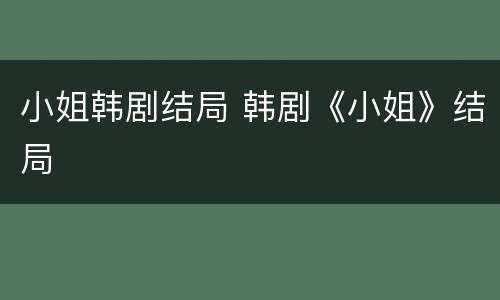 小姐韩剧结局 韩剧《小姐》结局