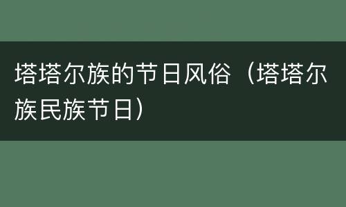 塔塔尔族的节日风俗（塔塔尔族民族节日）