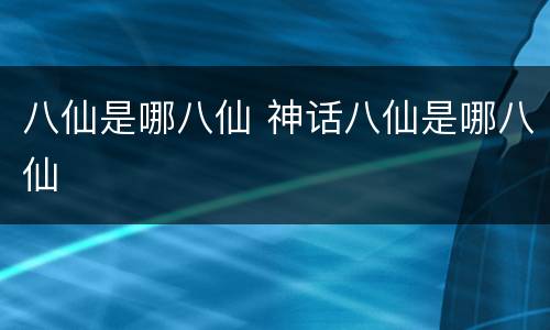 八仙是哪八仙 神话八仙是哪八仙