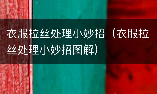 衣服拉丝处理小妙招（衣服拉丝处理小妙招图解）