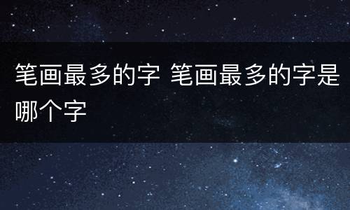 笔画最多的字 笔画最多的字是哪个字