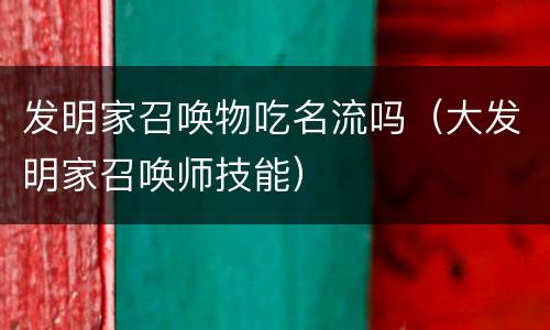 发明家召唤物吃名流吗（大发明家召唤师技能）