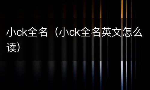 小ck全名（小ck全名英文怎么读）