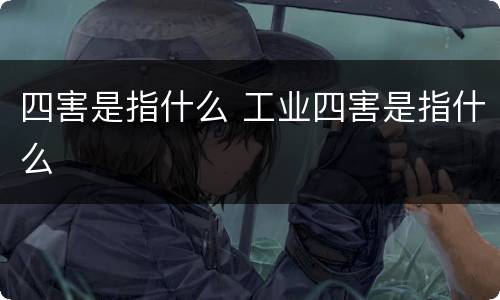 四害是指什么 工业四害是指什么