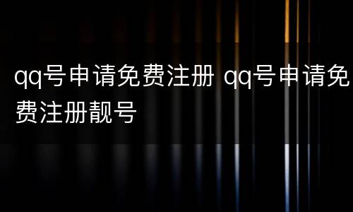 qq号申请免费注册 qq号申请免费注册靓号