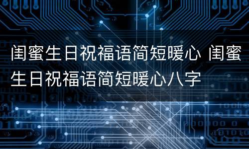 闺蜜生日祝福语简短暖心 闺蜜生日祝福语简短暖心八字