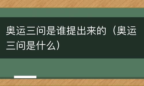 奥运三问是谁提出来的（奥运三问是什么）