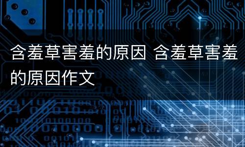 含羞草害羞的原因 含羞草害羞的原因作文